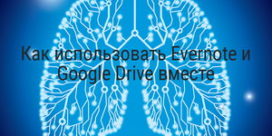 Как использовать Evernote и Google Drive вместе