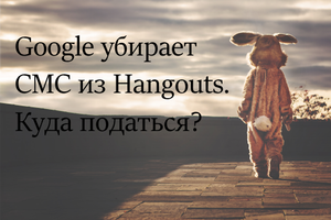 Google убирает СМС из Hangouts. Куда податься?