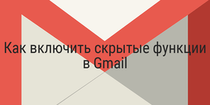 Как включить скрытые функции в Gmail