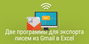 Две программы для экспорта писем из Gmail в Excel