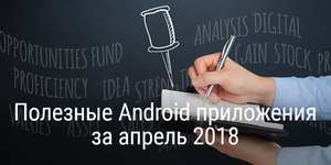 Полезные Android приложения за апрель 2018