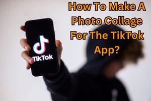 How To Make A Photo Collage For The TikTok App?