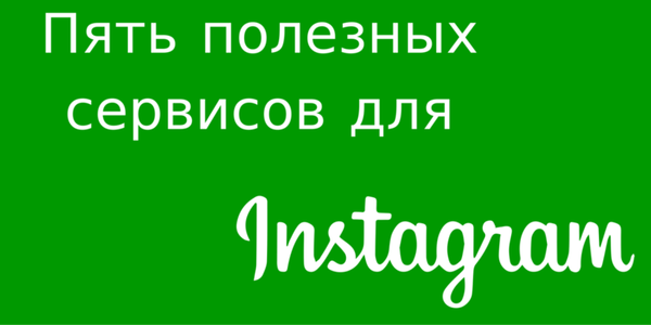 Пять полезных сервисов для Instagram
