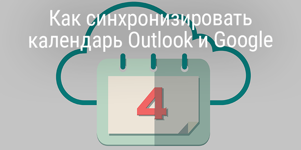 Быстрый совет. Как синхронизировать календарь Outlook и Google