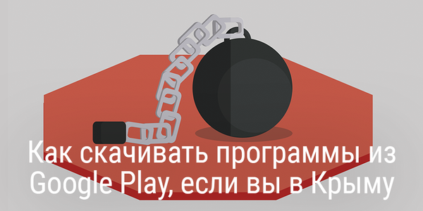 Два способа скачивать программы из Google Play, если вы в Крыму