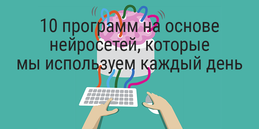 10 программ на основе нейросетей, которые мы используем каждый день