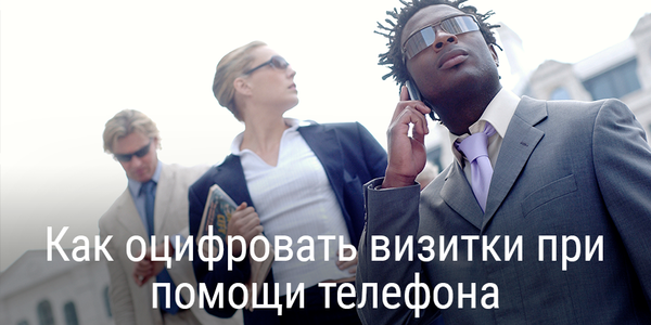 [Конкурс] Обзор ABBYY Business Card Reader. Как оцифровать визитки при помощи телефона