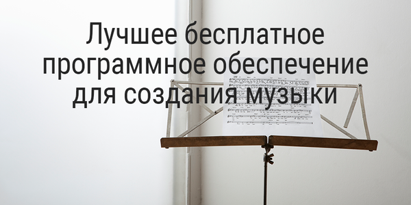 Лучшее бесплатное программное обеспечение для создания музыки